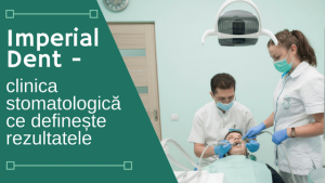 Imperial Dent – clinica stomatologică ce definește rezultatele pentru servicii stomatologice
